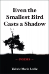 Even the Smallest Bird Casts a Shadow: Poems